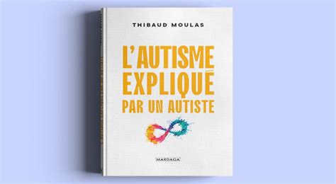 Livre Sur Lautisme Thibaud Moulas écrit Lautisme Expliqué Par Un