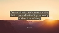 Rollo May Quote: “Communication leads to community, that is, to ...