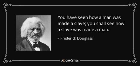 Is a man not entitled to the sweat of his brow? Frederick Douglass quote: You have seen how a man was made a slave...