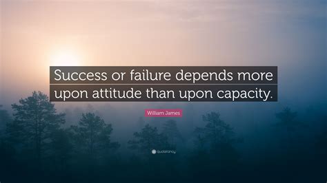 William James Quote Success Or Failure Depends More Upon Attitude