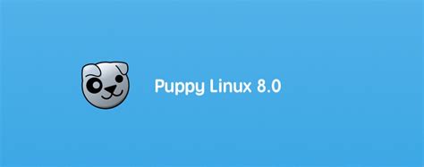 Linux 发行版 Puppy Linux 80 发布！ Linux资讯