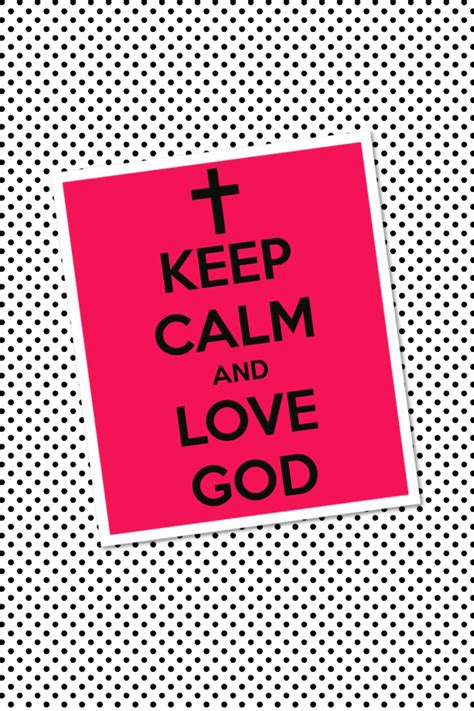 Keep Calm And Love God Keep Calm And Love Calm Keep Calm