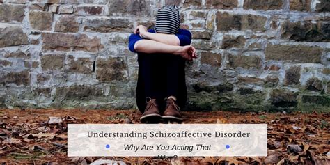 Understanding Schizoaffective Disorder Why Are You Acting That Way