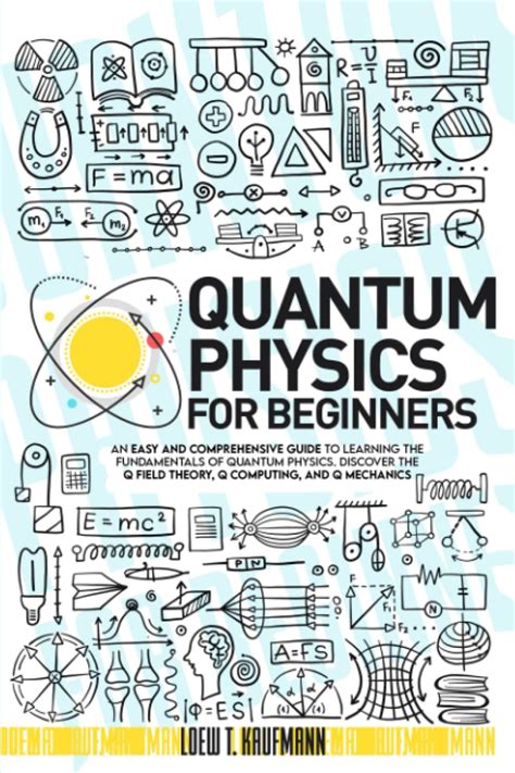 Quantum Physics For Beginners An Easy And Comprehensive Guide To