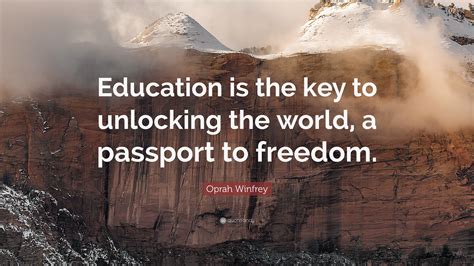 Education is the key to the future: Oprah Winfrey Quote: "Education is the key to unlocking the world, a passport to freedom." (11 ...