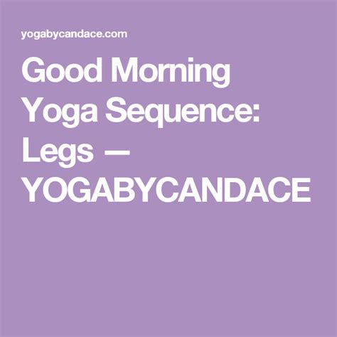 Good Morning Yoga Sequence Legs Morning Yoga Sequences Morning Yoga