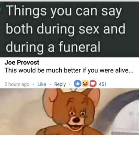 things you can say both during sex and during a funeral joe provost this would be much better if