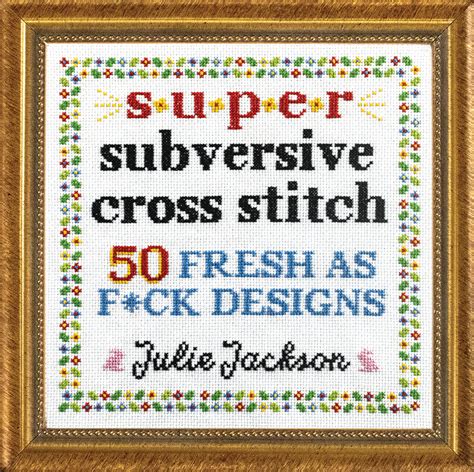 Subversive Cross Stitch 50 Fcking Clever Designs For Your Sassy Side