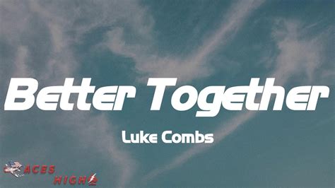 Luke Combs Better Together Lyrics Youtube