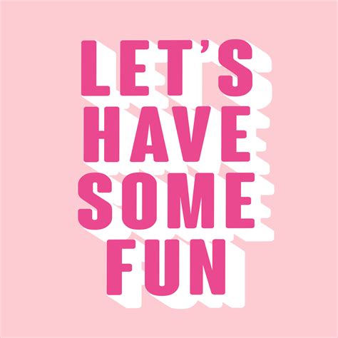 let s have some fun this weekend have some fun let s have fun let it be