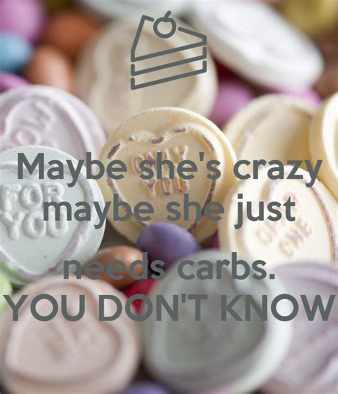 Maybe Shes Crazy Maybe She Just Needs Carbs You Dont Know Poster