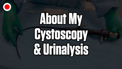About My Cystoscopy And Urinalysis Youtube