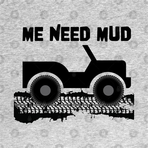 Me Need Mud 4x4 Offroad Offroad T Shirt Teepublic