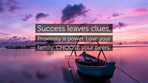 201 love quotes by famous authors. Tony Robbins Quote: "Success leaves clues, Proximity is power. Love your family, CHOOSE your ...