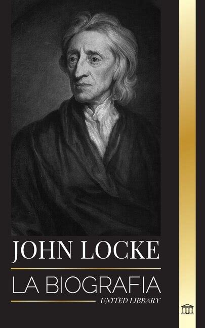 John Locke La Biografía Del Pensador Filósofo Y Médico De La