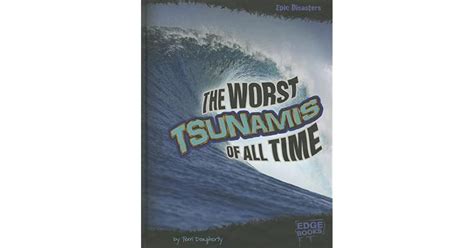 The Worst Tsunamis Of All Time By Terri Dougherty