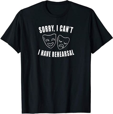 Sorry I Cant I Have Rehearsal T Shirt Theater Drama Masks T Shirt