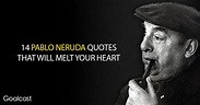 14 Pablo Neruda Quotes That Will Melt Your Heart - Goalcast
