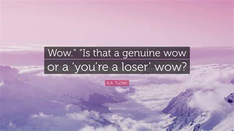 Ka Tucker Quote Wow” Is That A Genuine Wow Or A ‘youre A Loser