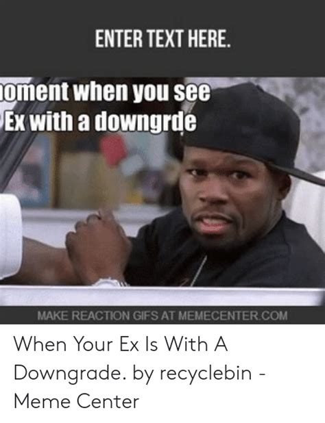 Enter Text Here Oment When You See Ex With A Downgrde Make Reaction