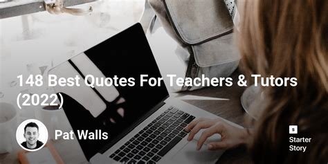 148 Best Quotes For Teachers And Tutors 2024 Starter Story