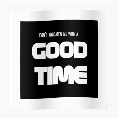 Dont Threaten Me With A Good Time Black And White Poster By