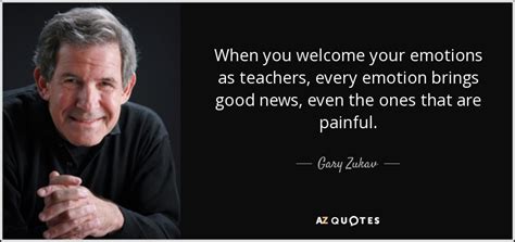 Gary Zukav quote: When you welcome your emotions as ...