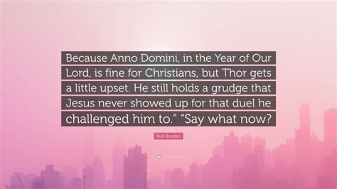 Rick Riordan Quote Because Anno Domini In The Year Of Our Lord Is