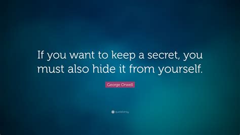 george orwell quote “if you want to keep a secret you must also hide it from yourself ”