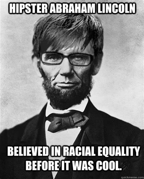 Hipster Abraham Lincoln Believed In Racial Equality Before It Was Cool