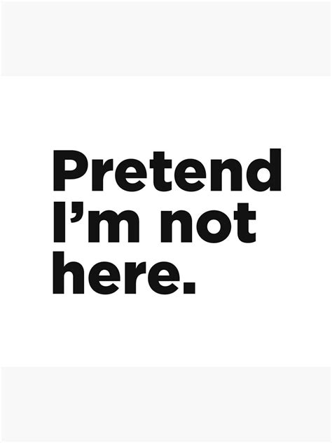 Pretend Im Not Here Poster For Sale By Memefy Redbubble