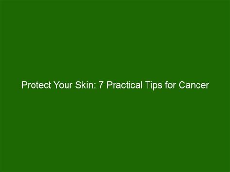 Protect Your Skin 7 Practical Tips For Cancer Prevention Health And