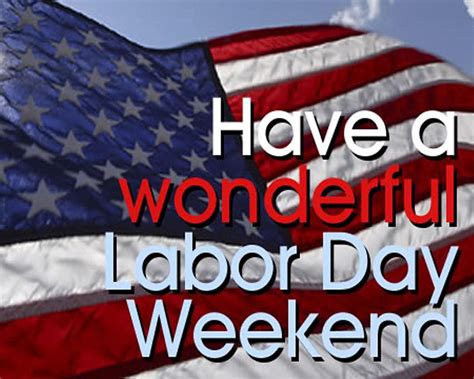 Have a wonderful weekend amy. Have A Wonderful Labor Day Weekend Pictures, Photos, and ...