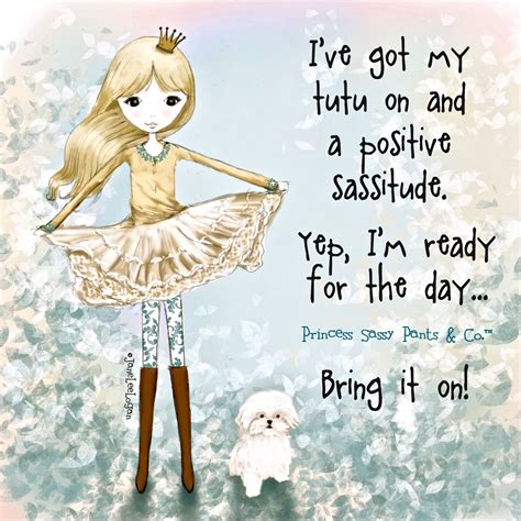 I Ve Got My Tutu On And A Positive Sassitude In 2020 Sassy Pants Quotes Sassy Pants Pants Quote