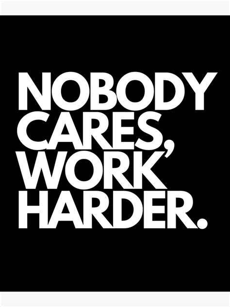 Nobody Cares Work Harder Poster For Sale By Tec9 Redbubble