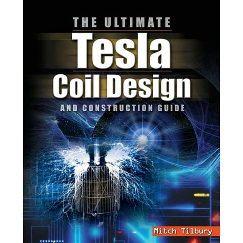 The Ultimate Tesla Coil Design And Construction Guide Paperback