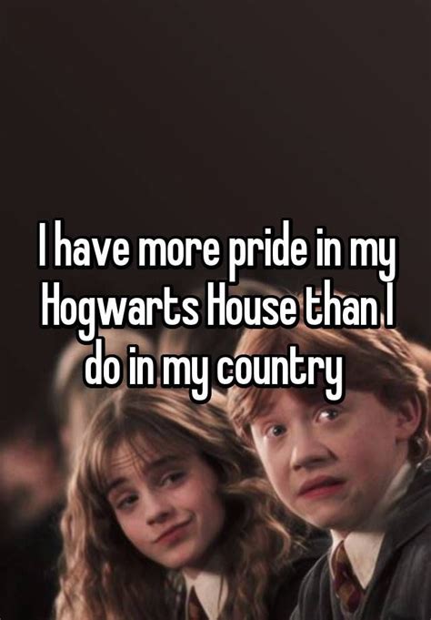 I Have More Pride In My Hogwarts House Than I Do In My Country Hogwarts Harry Potter Jokes