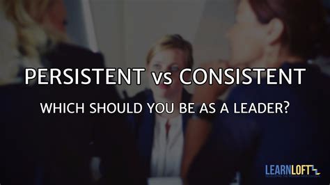 Persistent Vs Consistent Which Should You Be As A Leader Youtube