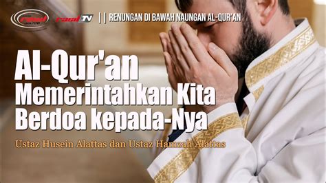 Al Qur An Memerintahkan Kita Berdoa Kepada Nya Ustaz Husein Alattas Dan Ustaz Hamzah Alattas