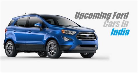 Upcoming Ford Cars In India 2017 New Ford Cars India With Launch Date