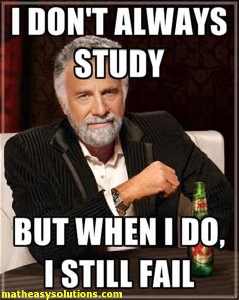 I Dont Always Study But When I Do I Fail Memes Math Easy Solutions