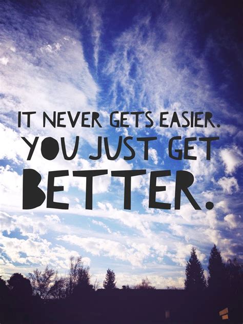 It Never Gets Easier You Just Get Better Motivation Monday Quote