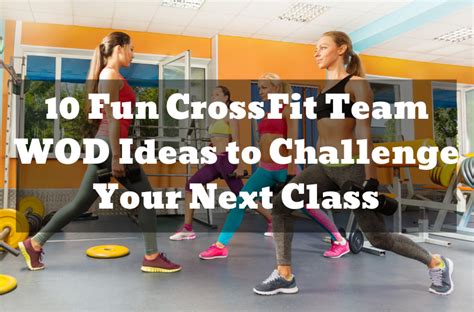 10 Fun Crossfit Team Wod Ideas To Challenge Your Next Class