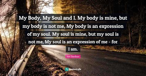 My Body My Soul And I My Body Is Mine But My Body Is Not Me My Bod