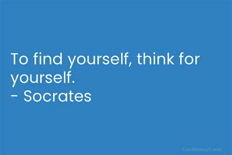 Socrates Quote To Find Yourself Think For Yourself Coolnsmart