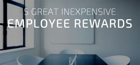 Benefits On A Budget 5 Inexpensive Ways To Reward Your Employees