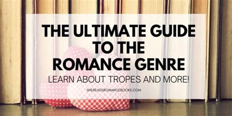 The Ultimate Guide To The Romance Genre And Romance Tropes She Reads Romance Books