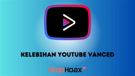 Kekurangan Dan Kelebihan Youtube Vanced Yang Perlu Di Ketahui Stop Hoax