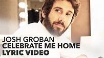 Josh Groban - Celebrate Me Home (LYRICS) - YouTube