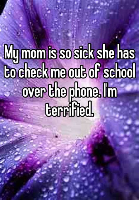 My Mom Is So Sick She Has To Check Me Out Of School Over The Phone Im